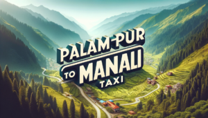 Best Palampur to Manali Taxi Service